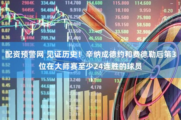 配资预警网 见证历史！辛纳成德约和费德勒后第3位在大师赛至少24连胜的球员
